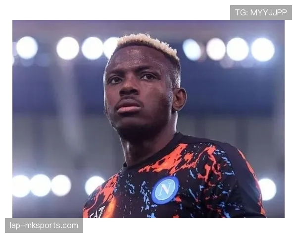 奥斯梅恩强势崛起,新一代世界级中锋引领未来足坛新风向