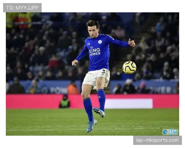 奇尔韦尔进攻参与度持续提升，本赛季表现稳健